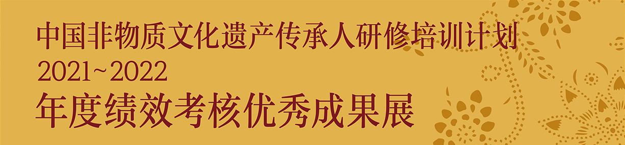 中国非物质文化遗产传承人研修培训计划2021~2022年度绩效考核优秀成果展